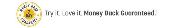 Try it. Love it. Money back, guaranteed.